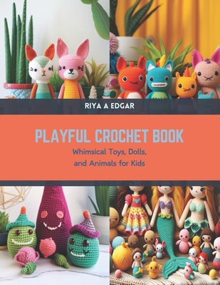 Playful Crochet Book: Whimsical Toys, Dolls, and Animals for Kids Cover Image