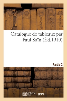 Catalogue de Tableaux Par Paul Saïn. Partie 2 Cover Image
