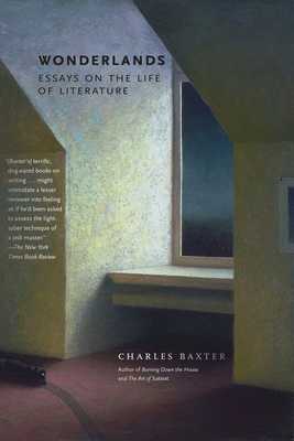 Wonderlands: Essays on the Life of Literature By Charles Baxter Cover Image