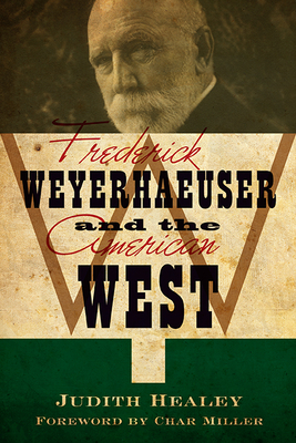 Frederick Weyerhaeuser and the American West By Judith Healey, Char Miller Cover Image