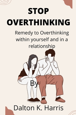 Stop overthinking: Remedy to Overthinking within yourself and in a  relationship (Paperback)