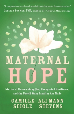 Maternal Hope: Stories of Unseen Struggles, Unexpected Resilience, and the Untold Ways Families Are Made By Camille Seigle, Ali Mann Stevens Cover Image