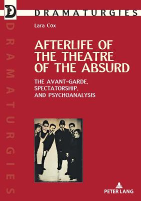 Afterlife of the Theatre of the Absurd: The Avant-garde, Spectatorship, and Psychoanalysis (Dramaturgies #37) By Marc Maufort (Other), Lara Cox Cover Image
