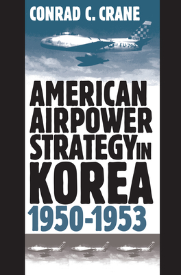 American Airpower Strategy/Korea (Modern War Studies) By Conrad C. Crane Cover Image