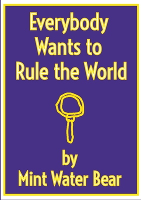 Everybody Wants to Rule the World: Gaudium in Veritate By Mint Water Bear Cover Image