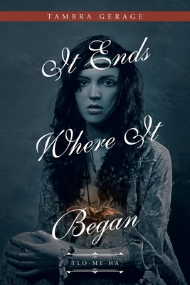 It Ends Where It Began: Tlo-me-ha By Tambra Gerage Cover Image