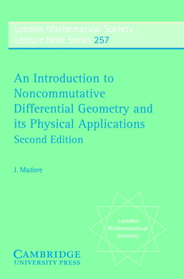 An Introduction to Noncommutative Differential Geometry and Its Physical Applications (London Mathematical Society Lecture Note #257) By J. Madore Cover Image