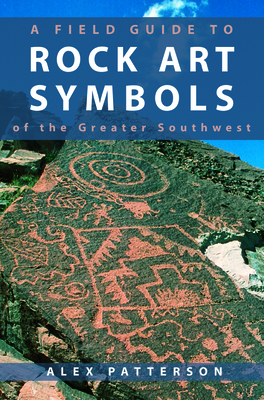 A Field Guide to Rock Art Symbols of the Greater Southwest By Alex Patterson Cover Image
