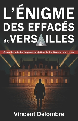 L'énigme des effacés de Versailles: Quand les ombres du passé réveillent des crimes oubliés - Thriller historique contemporain (Nouveauté 2026) (Les Investigations de Claire Et Neufmoulin)