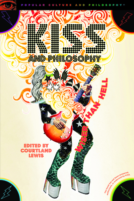 Kiss and Philosophy: Wiser Than Hell (Popular Culture and Philosophy #134)