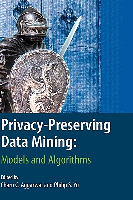 Privacy-Preserving Data Mining: Models and Algorithms (Advances in Database Systems #34)