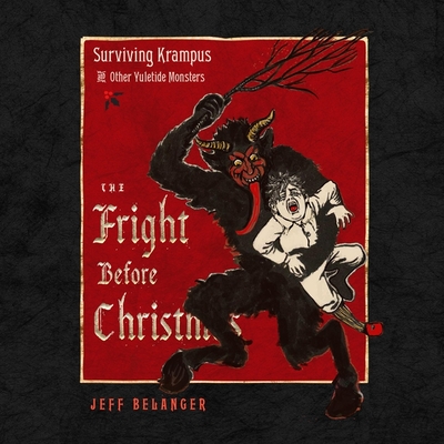 The Fright Before Christmas: Surviving Krampus and Other Yuletide Monsters, Witches, and Ghosts Cover Image