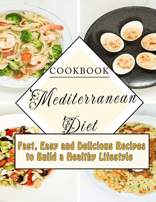 Cookbook Mediterranean Diet: Fast, Easy and Delicious Recipes to Build a Healthy Lifestyle Cover Image