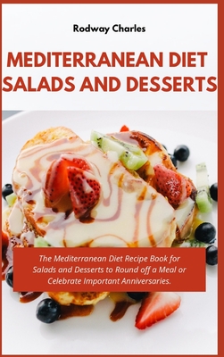 Mediterranean Diet Salads and Desserts Cookbook: The Mediterranean Diet Recipe Book for Salads and Desserts to Round off a Meal or Celebrate Important Cover Image