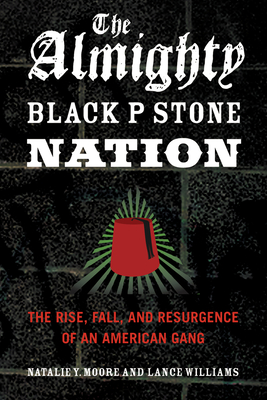 The Almighty Black P Stone Nation: The Rise, Fall, and Resurgence of an American Gang By Natalie Y. Moore, Lance Williams Cover Image