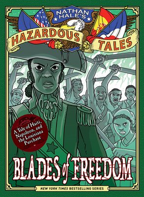 Blades of Freedom (Nathan Hale’s Hazardous Tales #10): A Tale of Haiti, Napoleon, and the Louisiana Purchase (Nathan Hale's Hazardous Tales)