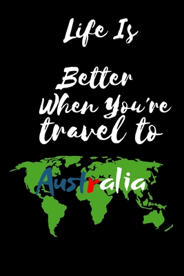 Life Is Better When You're travel to Australia: log journal/notebook trip travels/journal for record memories trips, thought, Vacation Journal/lined n By Travel Diary Publishing Cover Image