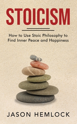 Stoicism: How to Use Stoic Philosophy to Find Inner Peace and Happiness Cover Image