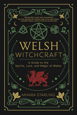 Welsh Witchcraft: A Guide to the Spirits, Lore, and Magic of Wales By Mhara Starling Cover Image