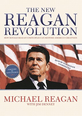 The New Reagan Revolution: How Ronald Reagan's Principles Can Restore America's Greatness By Michael Reagan, Jim Denney (Contribution by), Newt Gingrich (Foreword by) Cover Image