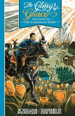 The Glory of Grace: The Story of the Canons of Dort By William Boekestein Cover Image