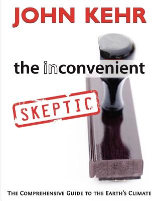 The Inconvenient Skeptic: The Comprehensive Guide to the Earth's Climate By John H. Kehr Cover Image