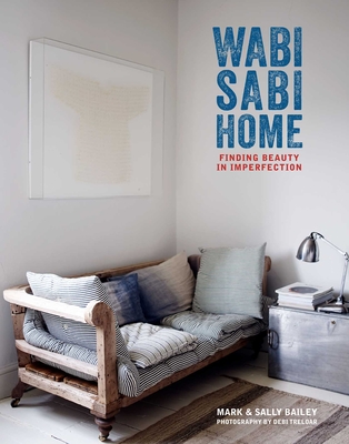 Wabi-Sabi Home: Finding beauty in imperfection By Mark Bailey, Sally Bailey Cover Image