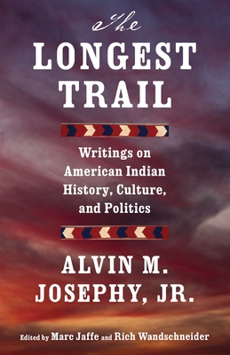 The Longest Trail: Writings on American Indian History, Culture, and Politics By Alvin M. Josephy, Jr. Cover Image