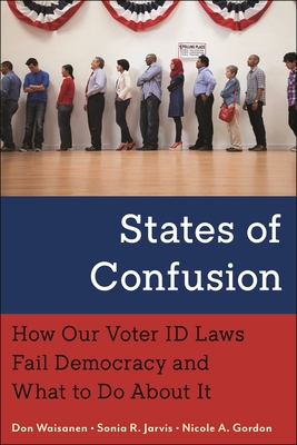 States of Confusion: How Our Voter Id Laws Fail Democracy and What to Do about It By Don Waisanen, Sonia R. Jarvis, Nicole A. Gordon Cover Image