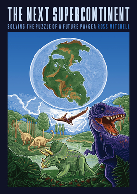 The Next Supercontinent: Solving the Puzzle of a Future Pangea By Ross Mitchell Cover Image