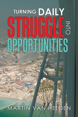 Turning Daily Struggle into Opportunities By Martin Van Helden Cover Image