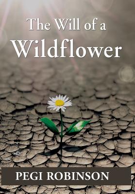 The Will of a Wildflower By Pegi Robinson Cover Image