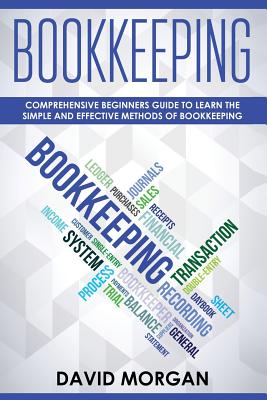 Bookkeeping: Comprehensive Beginners' Guide to Learning the Simple and Effective Methods of Effective Methods of Bookkeeping Cover Image