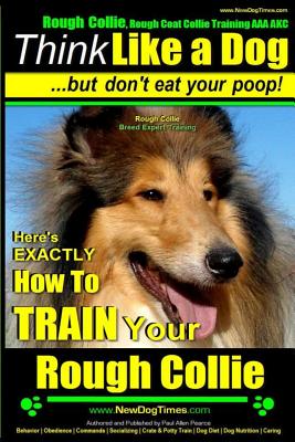 Rough Collie, Rough Coat Collie Training AAA AKC: Think Like a Dog, But Don't Eat Your Poop! Rough Collie Breed Expert Training: Here's EXACTLY How to