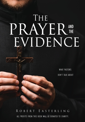The prayer and the evidence: What pastors don't talk about By Robert Easterling Cover Image