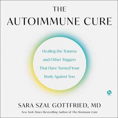 The Autoimmune Cure: Healing the Trauma and Other Triggers That Have Turned Your Body Against You Cover Image