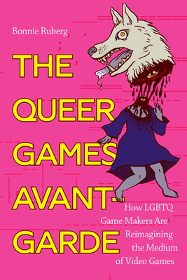 The Queer Games Avant-Garde: How LGBTQ Game Makers Are Reimagining the Medium of Video Games Cover Image