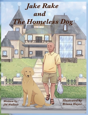 Jake Rake and the Homeless Dog By Briana Hayes (Illustrator), J. M. Wallace Cover Image