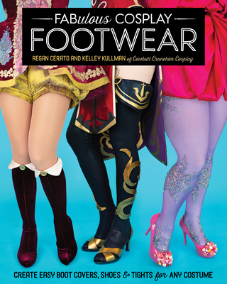 Fabulous Cosplay Footwear: Create Easy Boot Covers, Shoes & Tights for Any Costume Cover Image