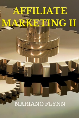 Affiliate Marketing II: the step-by-step guide for beginners to make money online with affiliate marketing (passive income, blogger, facebook) By Mariano Flynn Cover Image