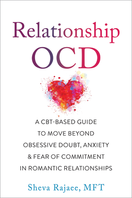 Relationship Ocd: A Cbt-Based Guide to Move Beyond Obsessive Doubt, Anxiety, and Fear of Commitment in Romantic Relationships By Sheva Rajaee Cover Image