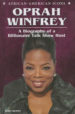 Oprah Winfrey: A Biography of a Billionaire Talk Show Host (African-American Icons) By Robin Westen Cover Image