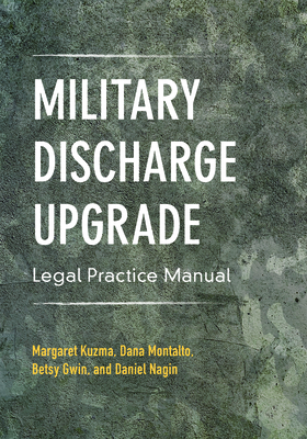 Military Discharge Upgrade Legal Practice Manual By Margaret Kuzma, Elizabeth R. Gwin Gwin, Dana Montalto Cover Image