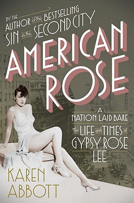 Cover Image for American Rose: A Nation Laid Bare: The Life and Times of Gypsy Rose Lee