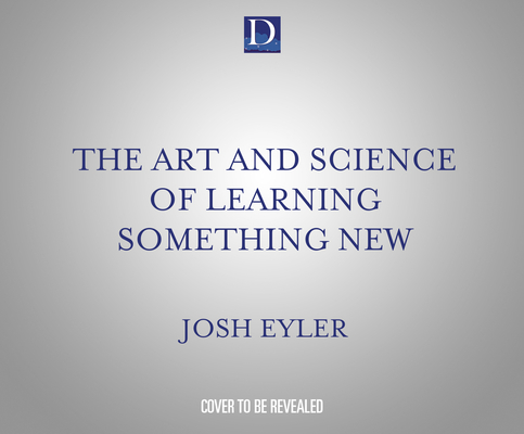 The Art and Science of Learning Something New: Gain Mental Tools to Master Any Subject Faster and Better Cover Image