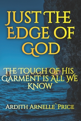 Cover for Just the Edge of God: The Touch of His Garment is All We Know