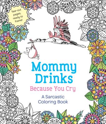 Mommy Drinks Because You Cry: A Sarcastic Coloring Book By Hannah Caner Cover Image