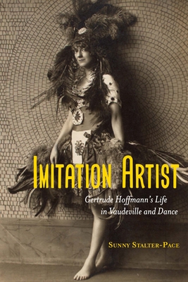 Imitation Artist: Gertrude Hoffmann’s Life in Vaudeville and Dance By Sunny Stalter-Pace Cover Image
