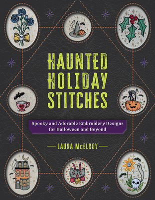 Haunted Holiday Stitches: Spooky and Adorable Embroidery Designs for Halloween and Beyond By Laura McElroy Cover Image