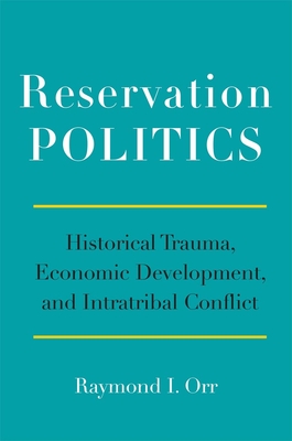 Reservation Politics: Historical Trauma, Economic Development, and Intratribal Conflict Cover Image
